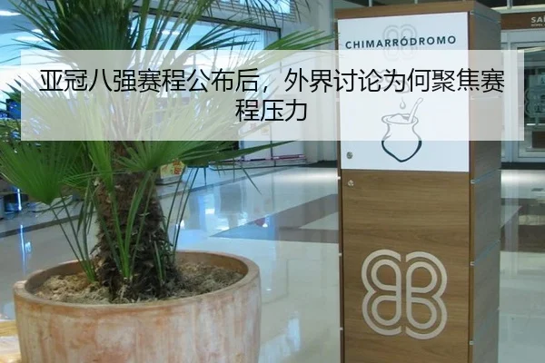 亚冠八强赛程公布后，外界讨论为何聚焦赛程压力